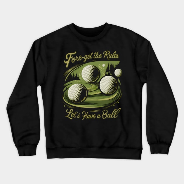 Fore-Get the Rules, Let's Just Have a Ball Crewneck Sweatshirt by CreationArt8